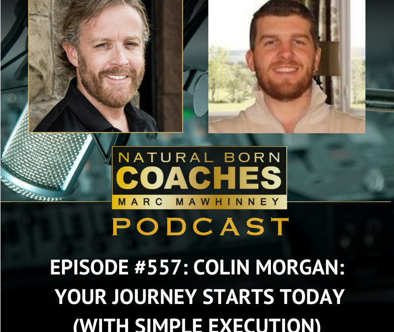 Episode #557: Colin Morgan: Your Journey Starts Today (With Simple Execution)