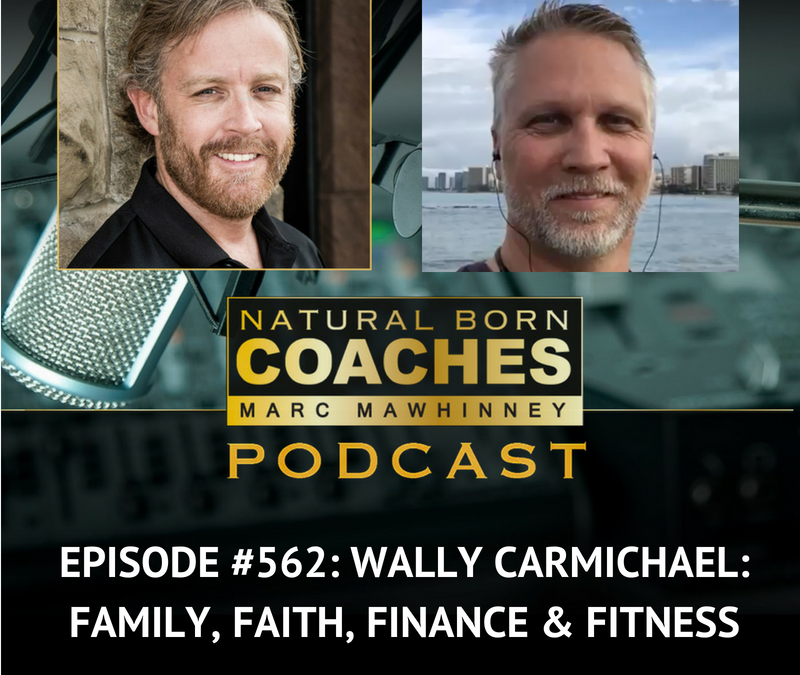 Episode #562: Wally Carmichael: Family, Faith, Finance & Fitness