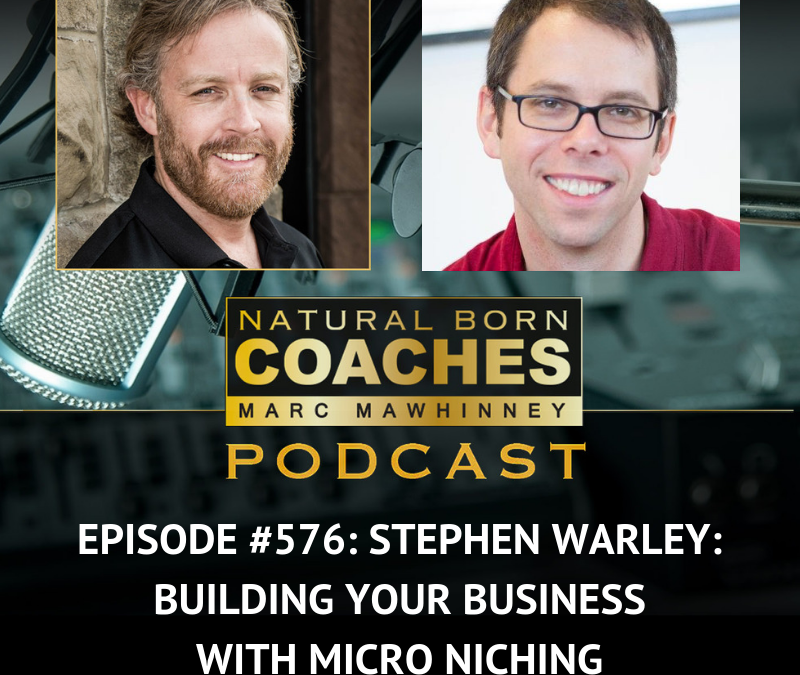 Episode #576: Stephen Warley: Building Your Business With Micro Niching