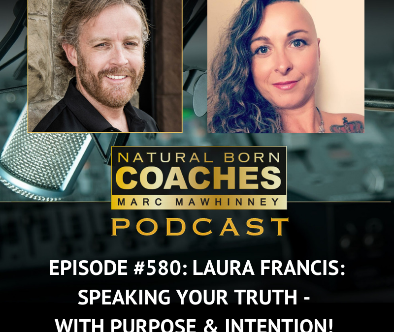 Episode #580: Laura Francis: Speaking Your Truth – With Purpose & Intention!