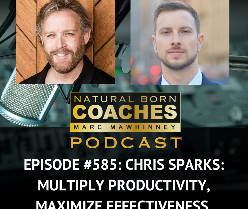 Episode #585: Chris Sparks: Multiply Productivity, Maximize Effectiveness