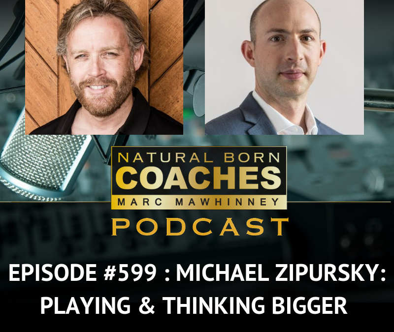 Episode #599: Michael Zipursky: Playing & Thinking BIGGER