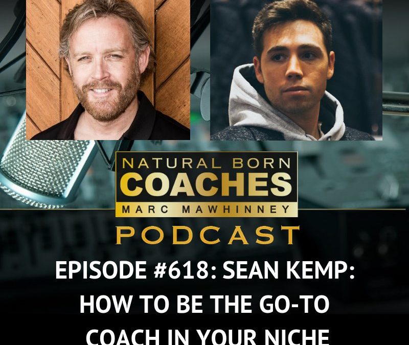 Episode #618: Sean Kemp: How To Be The Go-To Coach In Your Niche