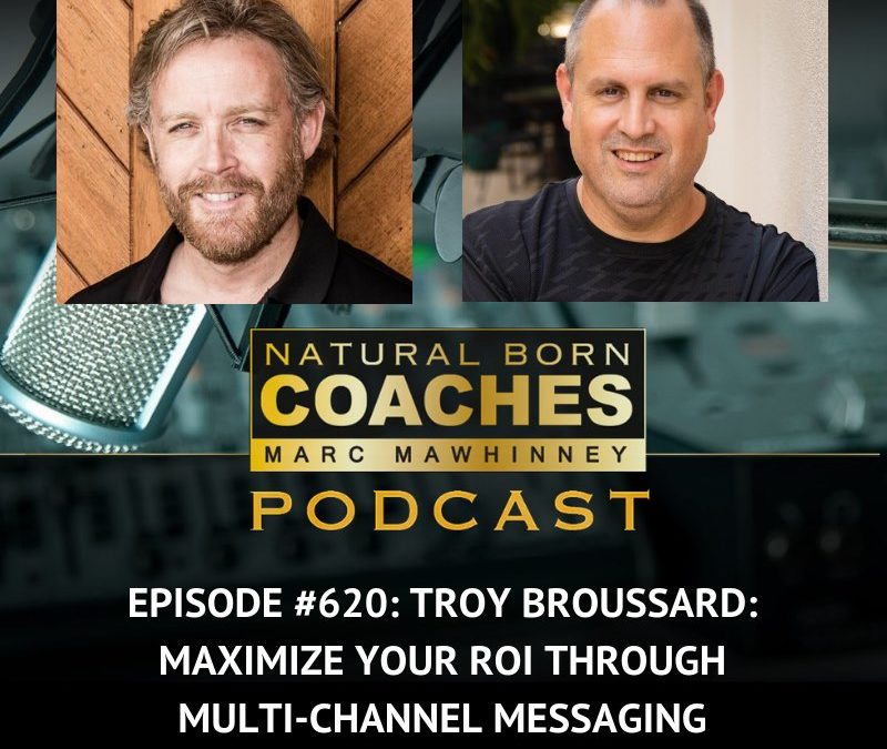 Episode #620: Troy Broussard: Maximize Your ROI Through Multi-Channel Messaging