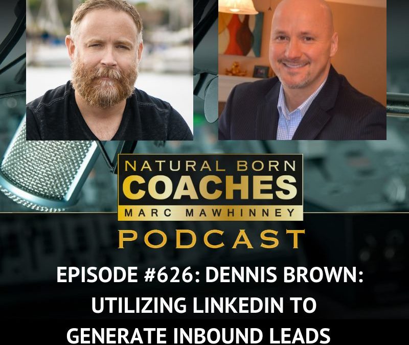 Episode #626: Dennis Brown: Utilizing LinkedIn to Generate Inbound Leads