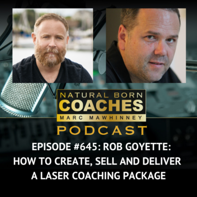Episode #645: Rob Goyette: How to Create, Sell and Deliver a Laser Coaching Package