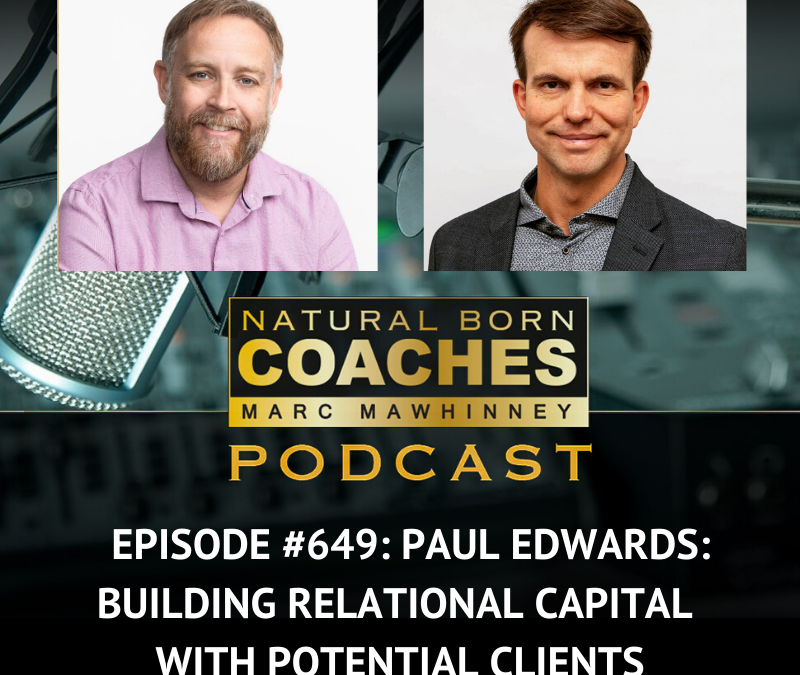 Episode #649: Paul Edwards: Building Relational Capital with Potential Clients