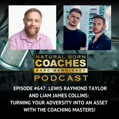 Episode #647: Lewis Raymond Taylor and Liam James Collins: Turning Your Adversity Into An Asset With The Coaching Masters!