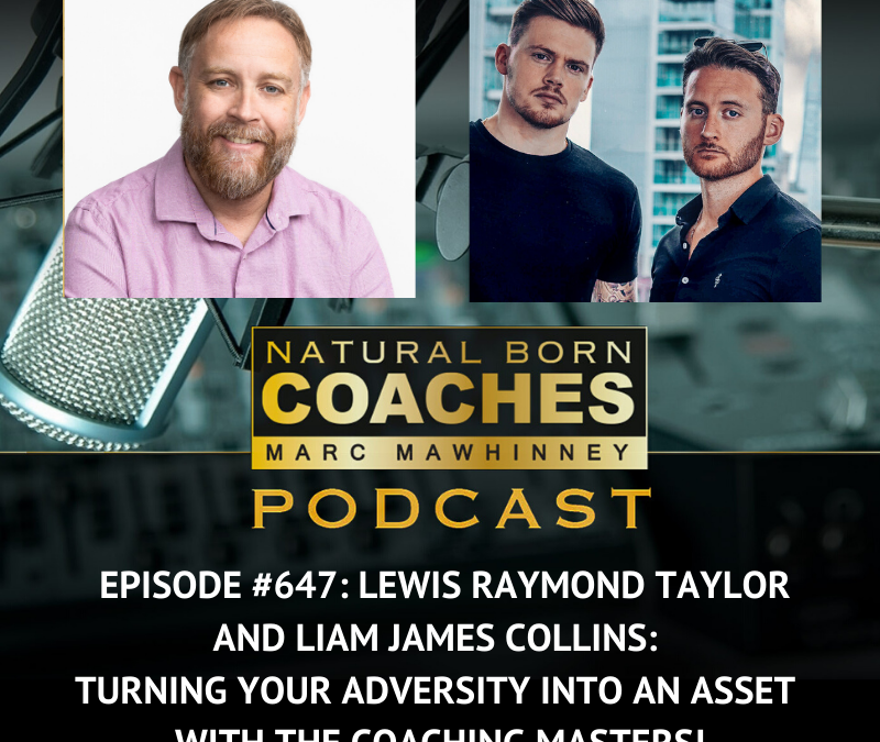 Episode #647: Lewis Raymond Taylor and Liam James Collins: Turning Your Adversity Into An Asset With The Coaching Masters!