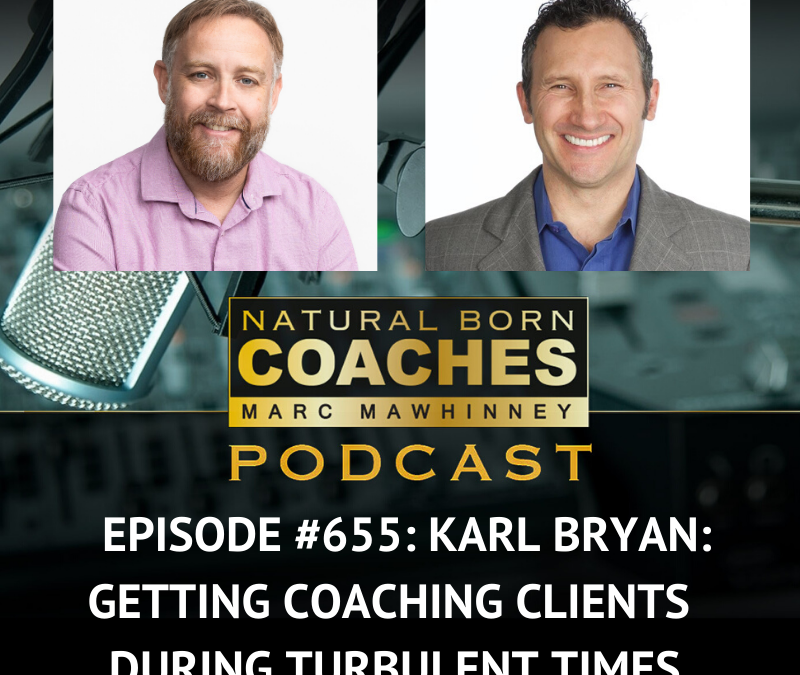 Episode #655: Karl Bryan: Getting Coaching Clients During Turbulent Times