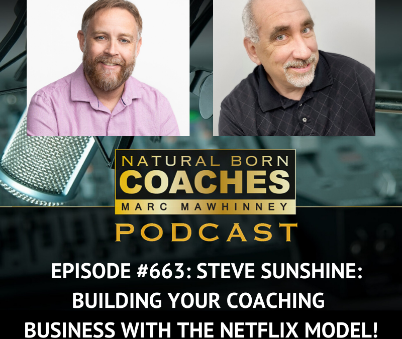 Episode #663: Steve Sunshine: Building Your Coaching Business With The Netflix Model!