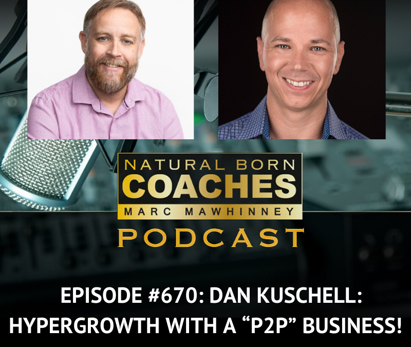 Episode #670: Dan Kuschell: Hypergrowth With A “P2P” Business!