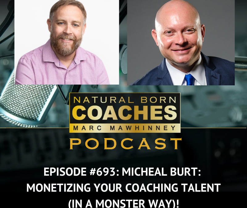 Episode #693: Micheal Burt: Monetizing Your Coaching Talent (in a MONSTER Way)!