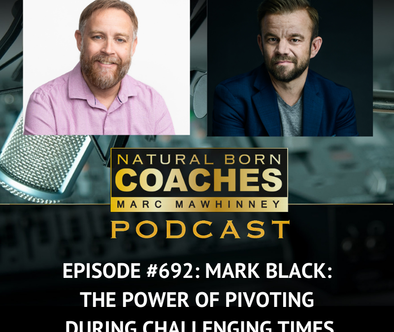 Episode #692: Mark Black: The Power of Pivoting During Challenging Times