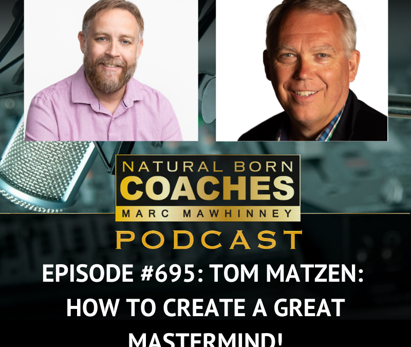 Episode #695: Tom Matzen: How to Create a Great Mastermind!