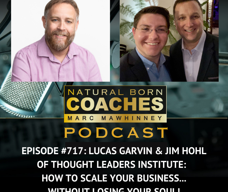 Episode #717: Lucas Garvin & Jim Hohl of Thought Leaders Institute:  How to Scale Your Business…Without Losing Your Soul!