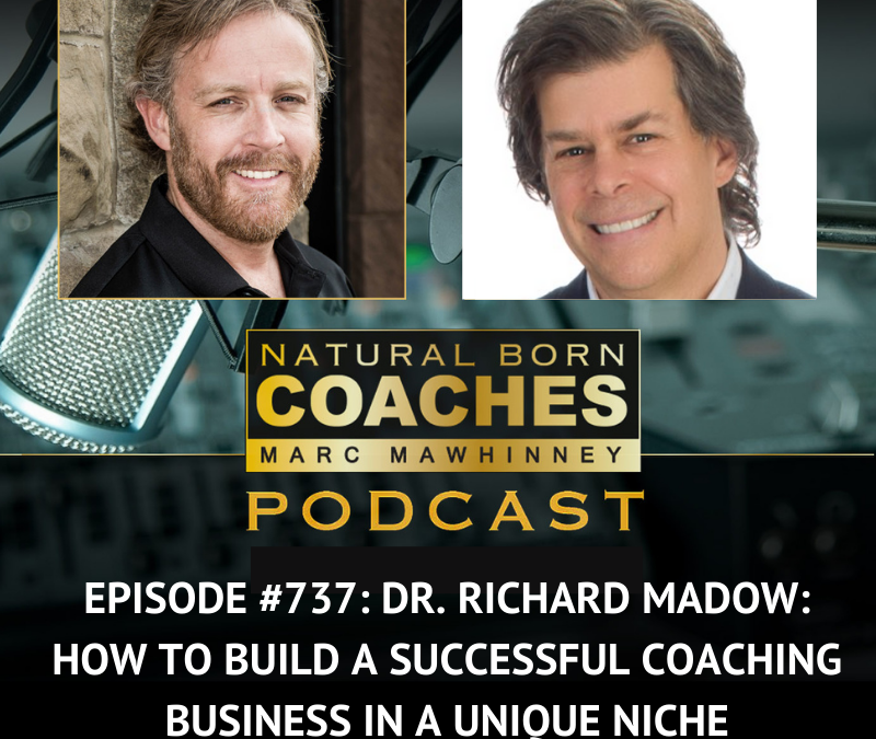 Episode #737: Dr. Richard Madow: How to Build a Successful Coaching Business in a Unique Niche