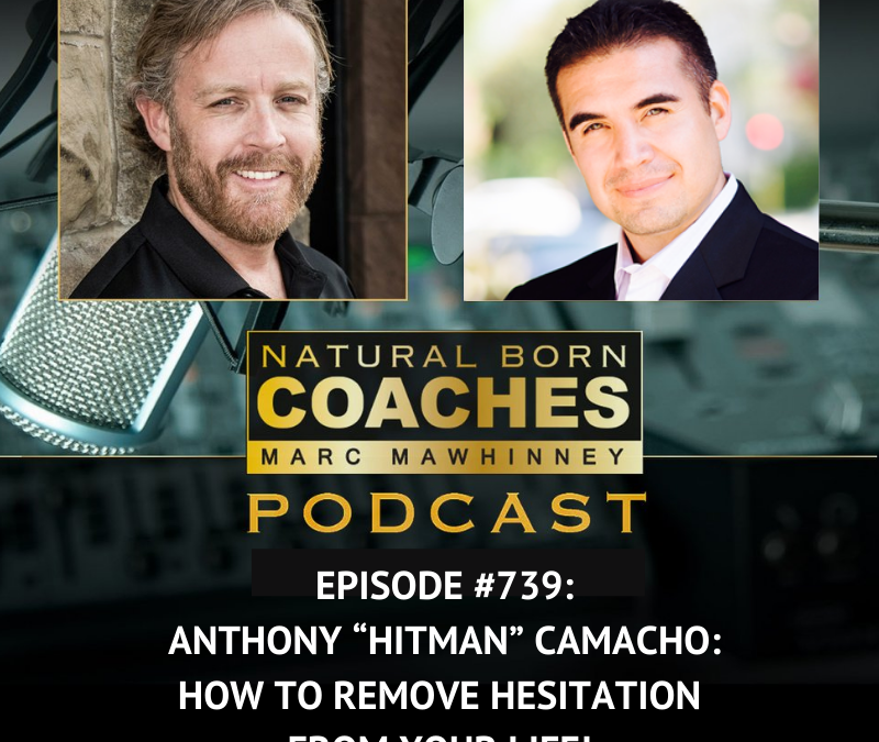 Episode #739: Anthony “Hitman” Camacho: How to Remove Hesitation from Your Life!