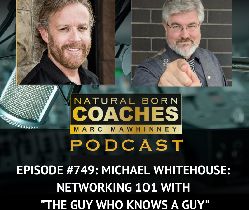 Episode #749: Michael Whitehouse: Networking 101 with “The Guy Who Knows a Guy”