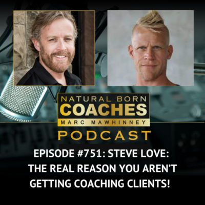 Episode #751: Steve Love: The REAL Reason You Aren’t Getting Coaching Clients!
