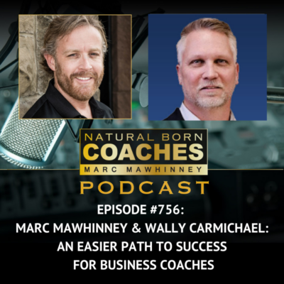 Episode #756: Marc Mawhinney & Wally Carmichael: An Easier Path to Success for Business Coaches