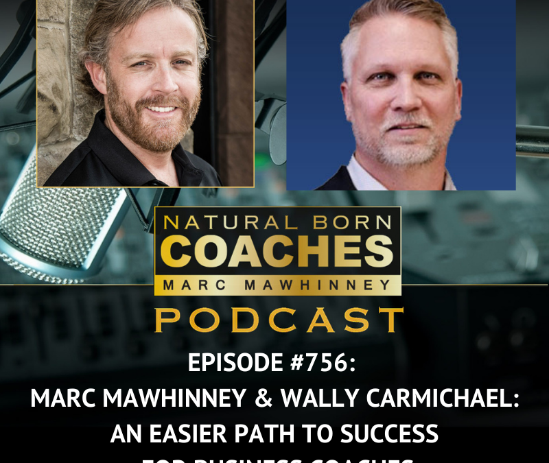 Episode #756: Marc Mawhinney & Wally Carmichael: An Easier Path to Success for Business Coaches