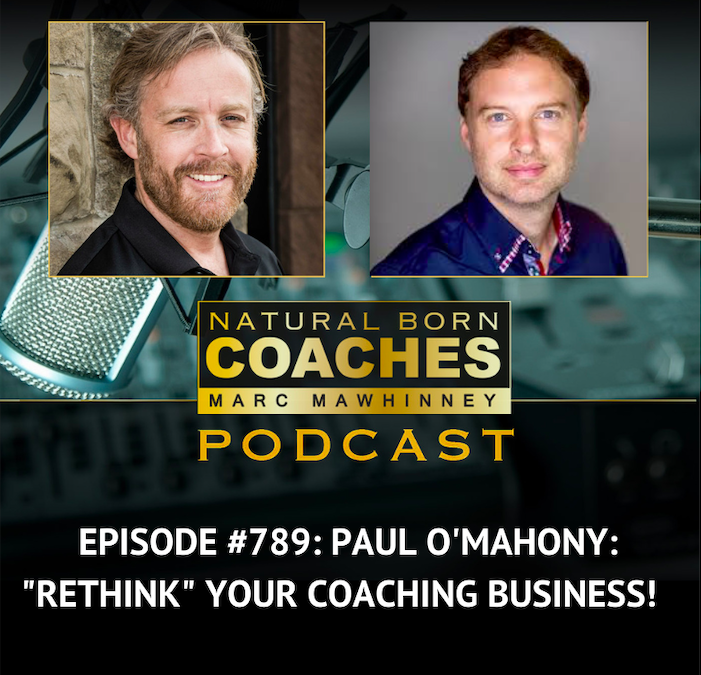 Episode #789: Paul O’Mahony: “Rethink” Your Coaching Business!