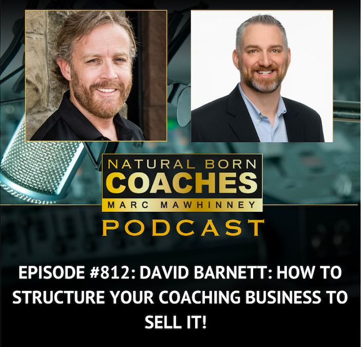 Episode #812: David Barnett: How To Structure Your Coaching Business To Sell It!