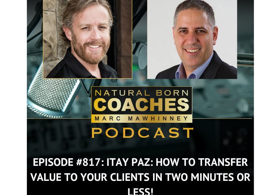 Episode #817: Itay Paz: How to Transfer Value to Your Clients in Two Minutes or Less!