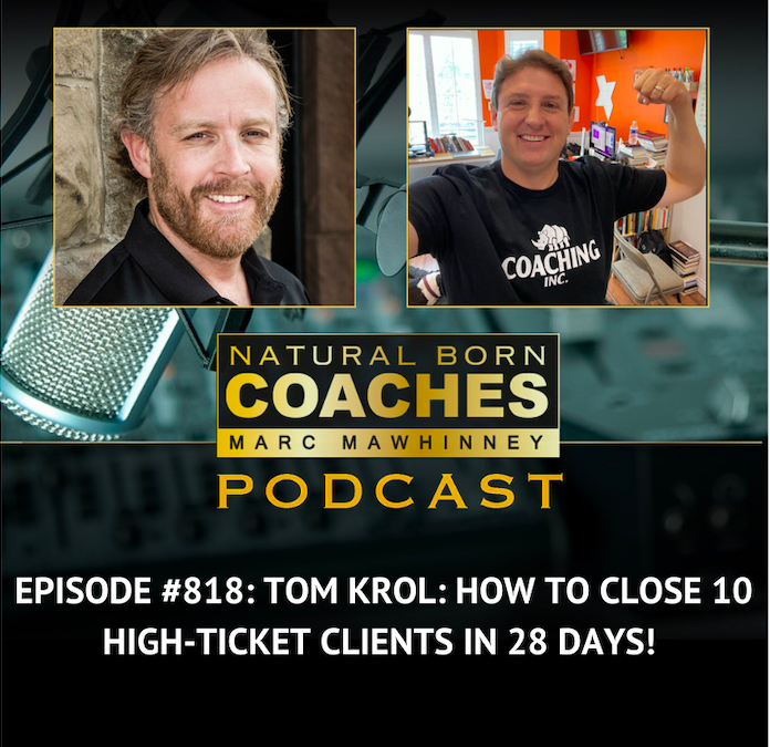 Episode #818: Tom Krol: How To Close 10 High-Ticket Clients In 28 Days!