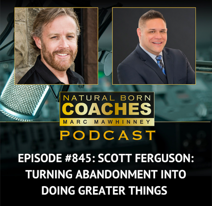 Episode #845: Scott Ferguson: Turning Abandonment into Doing Greater Things