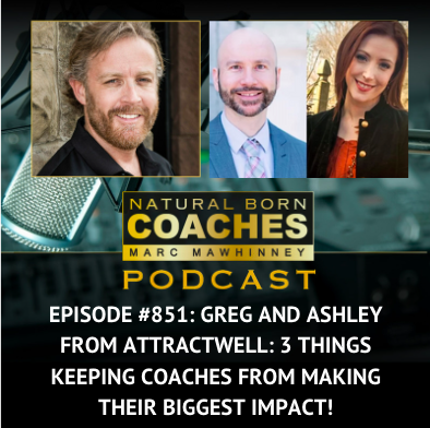 Episode #851: Greg and Ashley from AttractWell: 3 Things Keeping Coaches From Making Their Biggest Impact!