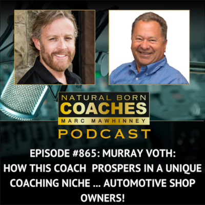 Episode #865: Murray Voth: How This Coach Prospers In a Unique Coaching Niche … Automotive Shop Owners!