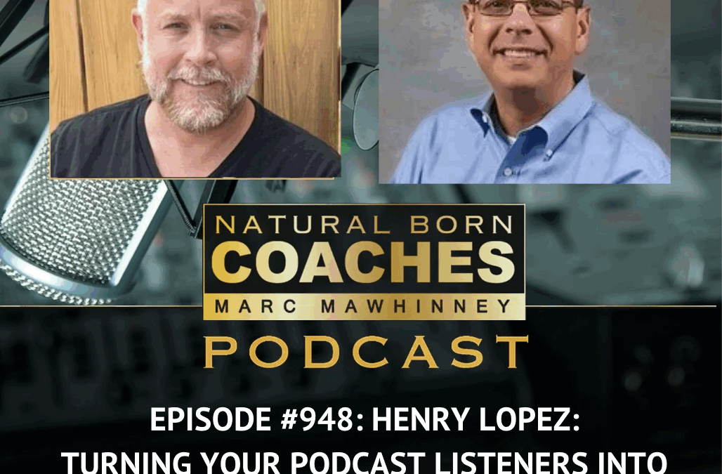 Episode #948: Henry Lopez: Turning Your Podcast Listeners Into Clients!