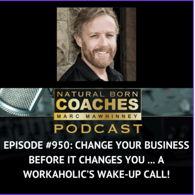 Episode #950: Change Your Business Before It Changes You … A Workaholic’s Wake-Up Call!
