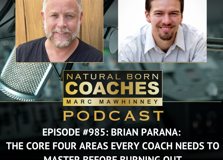 Episode #985: Brian Parana: The Core Four Areas Every Coach Needs To Master Before Burning Out
